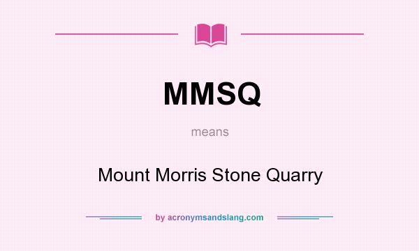 What does MMSQ mean? It stands for Mount Morris Stone Quarry