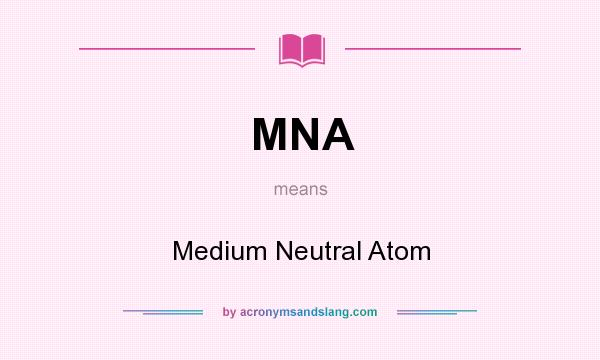 What does MNA mean? It stands for Medium Neutral Atom
