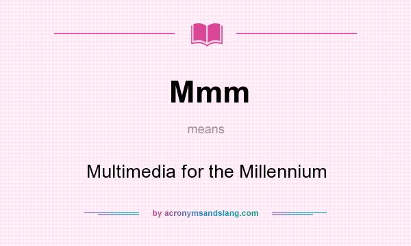 What does Mmm mean? It stands for Multimedia for the Millennium