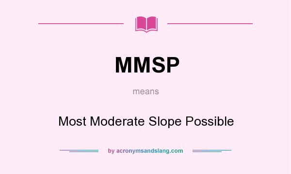 What does MMSP mean? It stands for Most Moderate Slope Possible