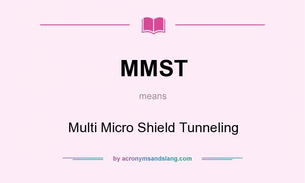 What does MMST mean? It stands for Multi Micro Shield Tunneling