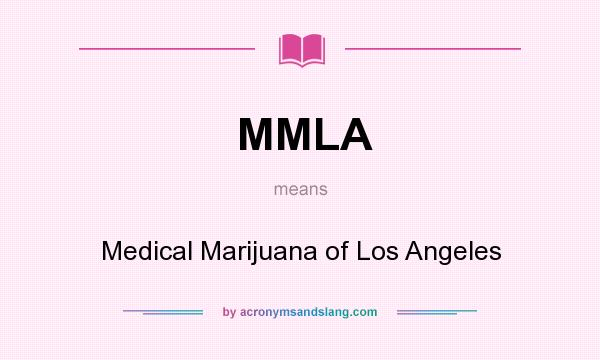 What does MMLA mean? It stands for Medical Marijuana of Los Angeles
