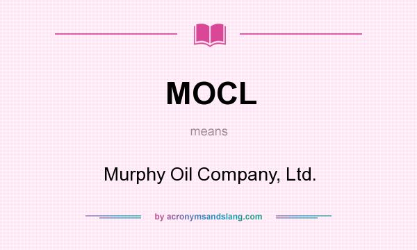 What does MOCL mean? It stands for Murphy Oil Company, Ltd.