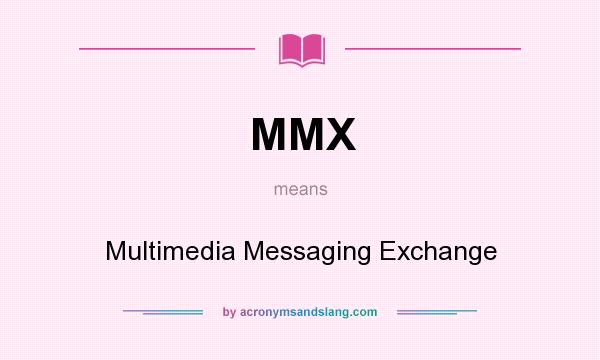 What does MMX mean? It stands for Multimedia Messaging Exchange