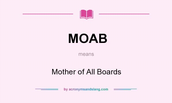 What does MOAB mean? It stands for Mother of All Boards