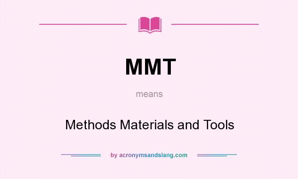 What does MMT mean? It stands for Methods Materials and Tools