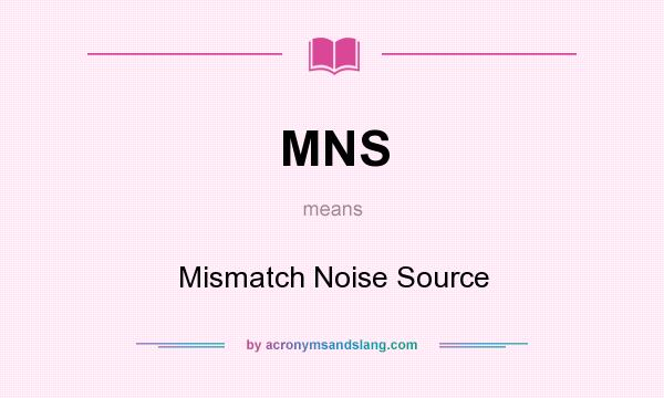 What does MNS mean? It stands for Mismatch Noise Source