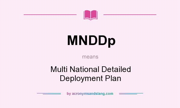 What does MNDDp mean? It stands for Multi National Detailed Deployment Plan