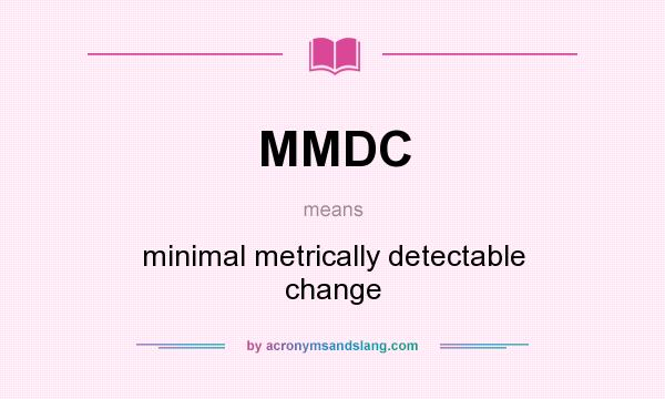 What does MMDC mean? It stands for minimal metrically detectable change