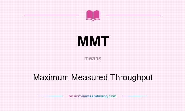 What does MMT mean? It stands for Maximum Measured Throughput