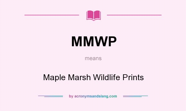 What does MMWP mean? It stands for Maple Marsh Wildlife Prints