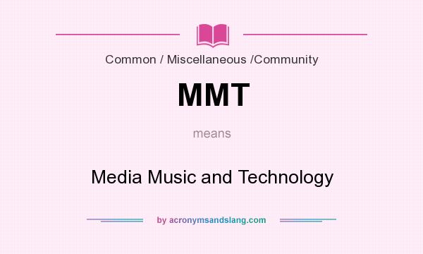 What does MMT mean? It stands for Media Music and Technology