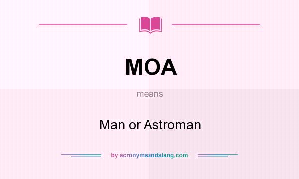 What does MOA mean? It stands for Man or Astroman