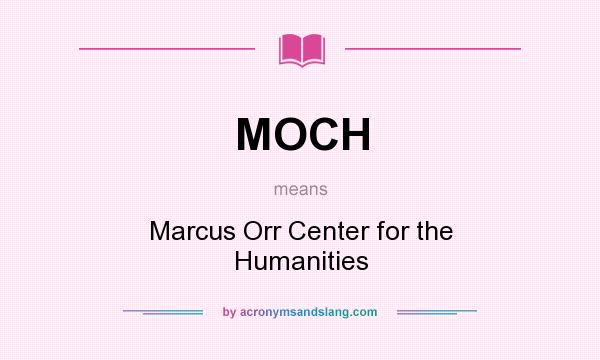 What does MOCH mean? It stands for Marcus Orr Center for the Humanities