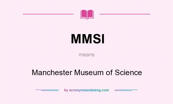 What does MMSI mean? It stands for Manchester Museum of Science