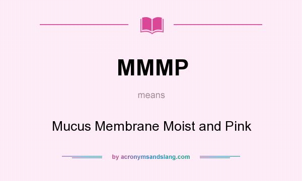 What does MMMP mean? It stands for Mucus Membrane Moist and Pink