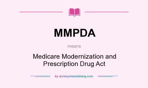 What does MMPDA mean? It stands for Medicare Modernization and Prescription Drug Act