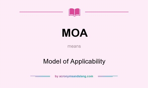 What does MOA mean? It stands for Model of Applicability