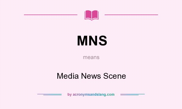 What does MNS mean? It stands for Media News Scene