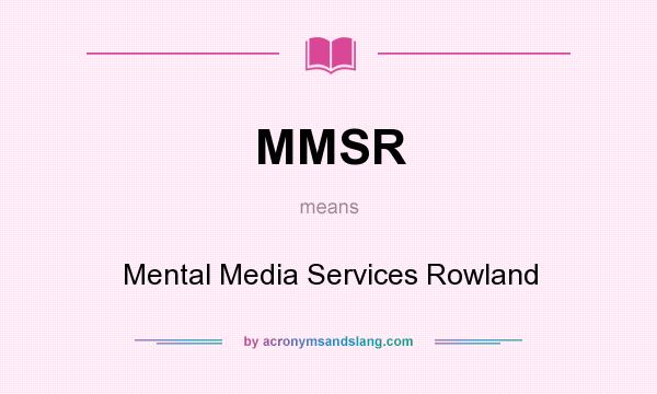 What does MMSR mean? It stands for Mental Media Services Rowland