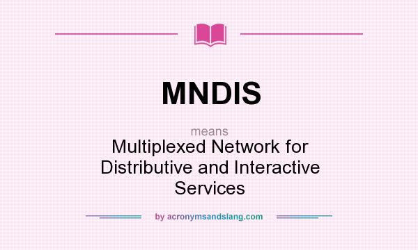 What does MNDIS mean? It stands for Multiplexed Network for Distributive and Interactive Services