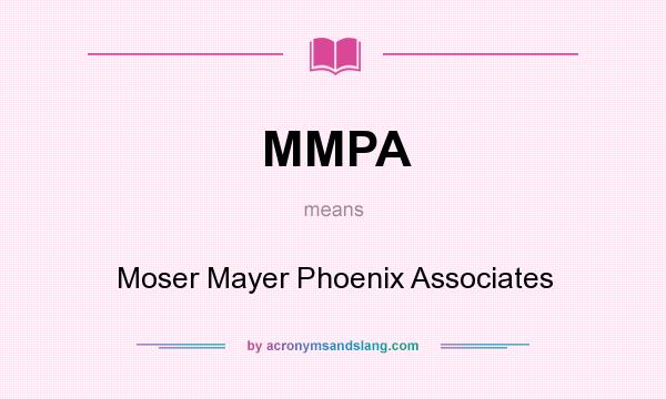 What does MMPA mean? It stands for Moser Mayer Phoenix Associates