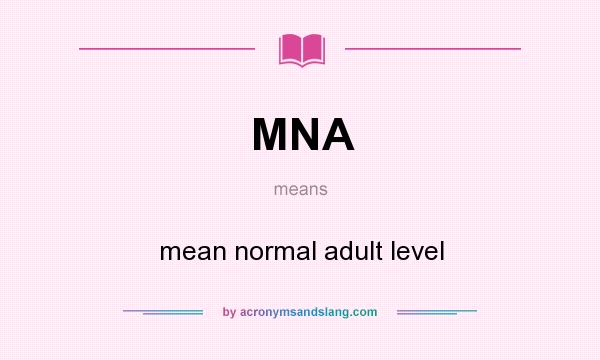 What does MNA mean? It stands for mean normal adult level