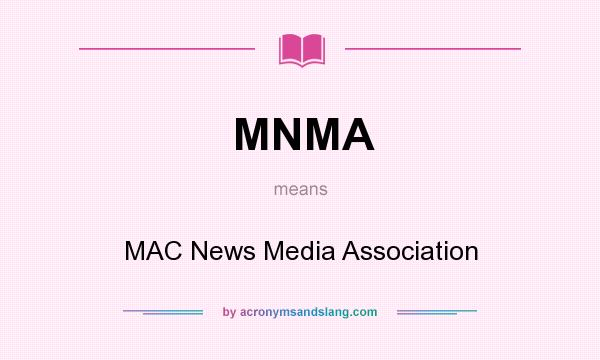 What does MNMA mean? It stands for MAC News Media Association