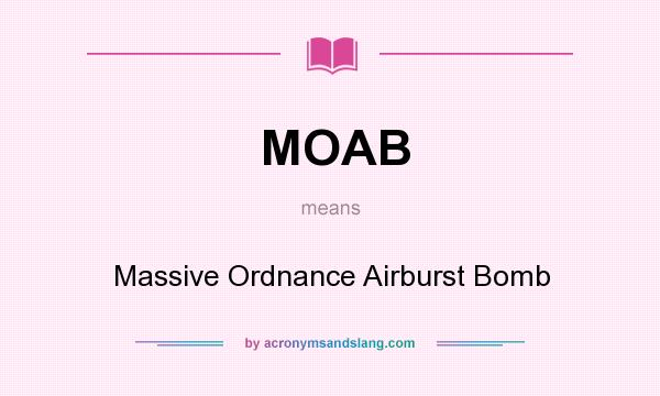 What does MOAB mean? It stands for Massive Ordnance Airburst Bomb