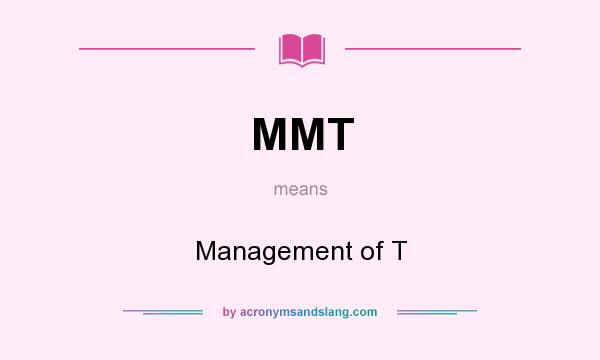 What does MMT mean? It stands for Management of T