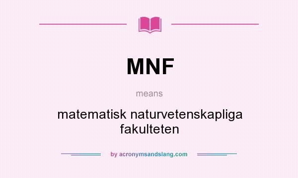 What does MNF mean? It stands for matematisk naturvetenskapliga fakulteten