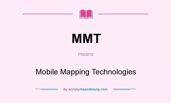 What does MMT mean? It stands for Mobile Mapping Technologies