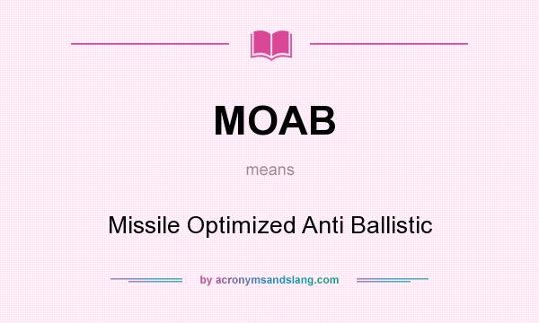 What does MOAB mean? It stands for Missile Optimized Anti Ballistic