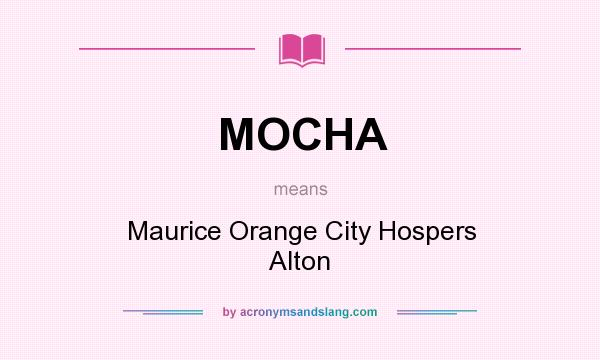 What does MOCHA mean? It stands for Maurice Orange City Hospers Alton