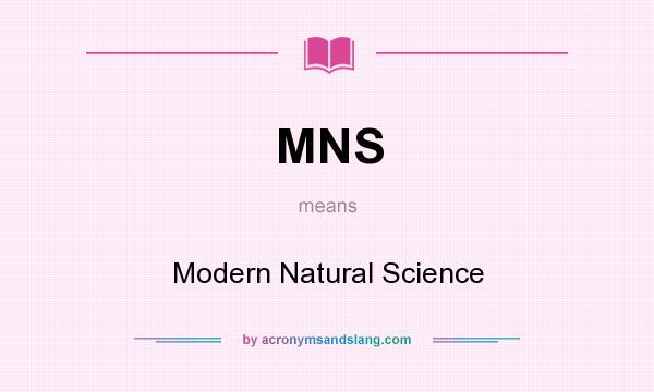 What does MNS mean? It stands for Modern Natural Science