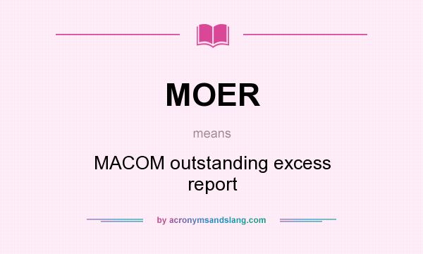 What does MOER mean? It stands for MACOM outstanding excess report