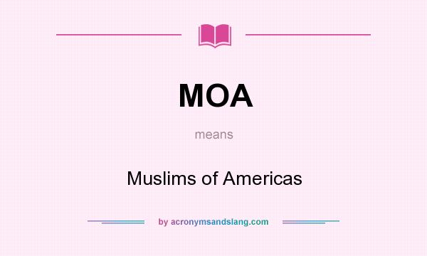 What does MOA mean? It stands for Muslims of Americas