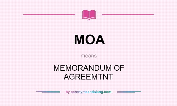 What does MOA mean? It stands for MEMORANDUM OF AGREEMTNT