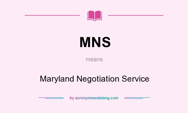 What does MNS mean? It stands for Maryland Negotiation Service