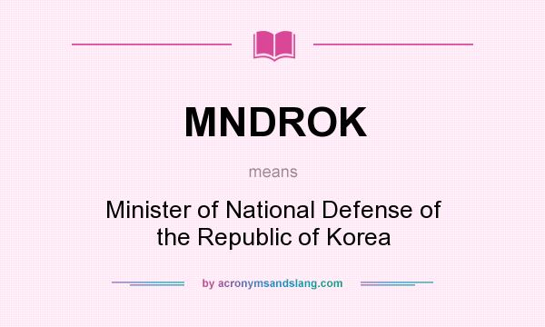 What does MNDROK mean? It stands for Minister of National Defense of the Republic of Korea