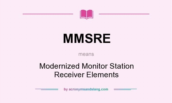 What does MMSRE mean? It stands for Modernized Monitor Station Receiver Elements