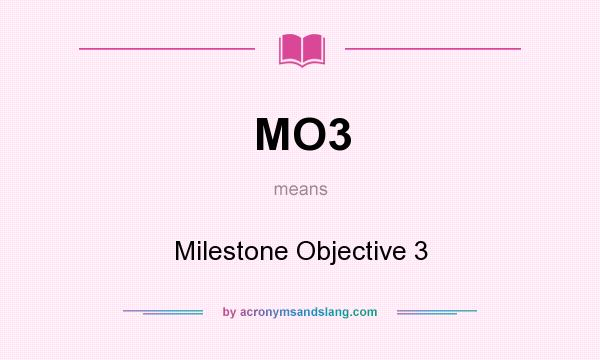 What does MO3 mean? It stands for Milestone Objective 3