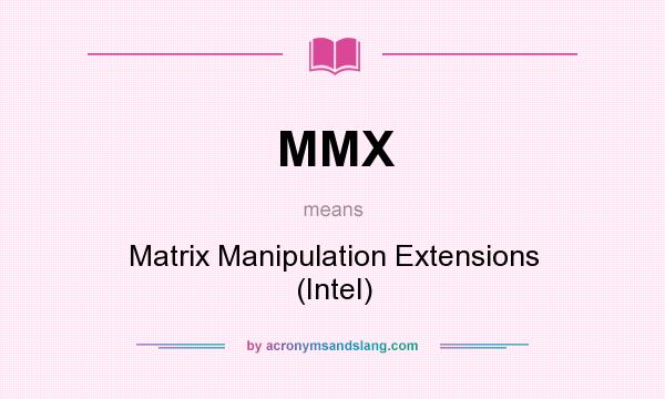 What does MMX mean? It stands for Matrix Manipulation Extensions (Intel)