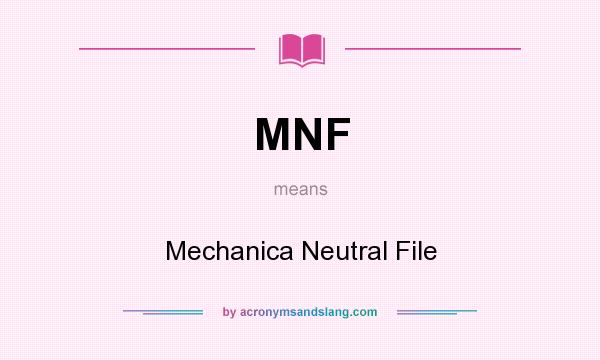 What does MNF mean? It stands for Mechanica Neutral File