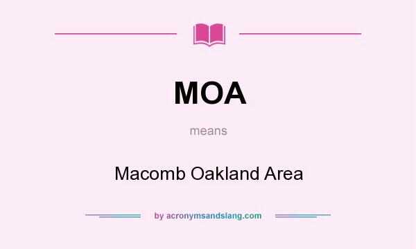 What does MOA mean? It stands for Macomb Oakland Area
