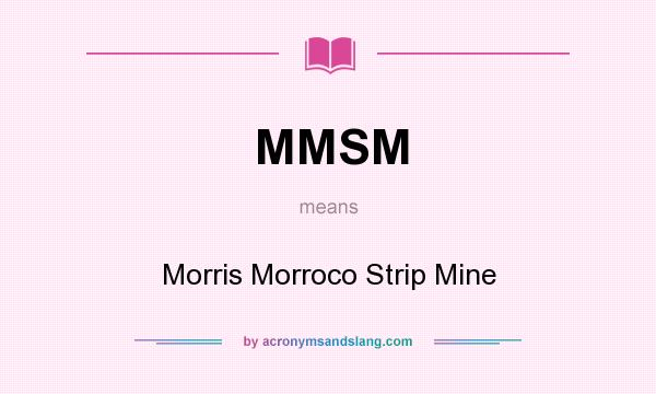 What does MMSM mean? It stands for Morris Morroco Strip Mine