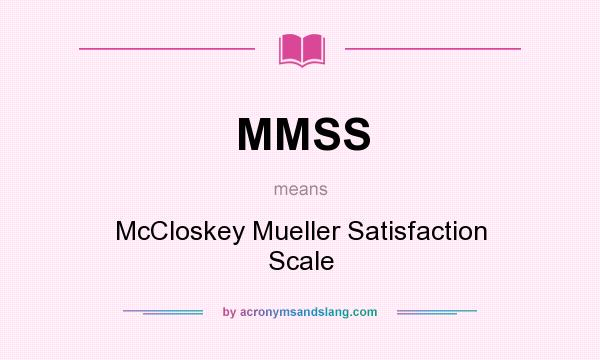 What does MMSS mean? It stands for McCloskey Mueller Satisfaction Scale