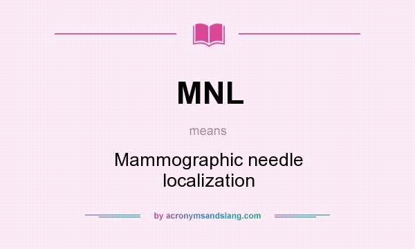 What does MNL mean? It stands for Mammographic needle localization