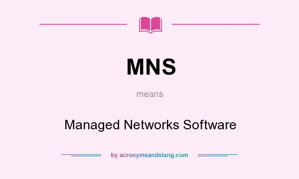 What does MNS mean? It stands for Managed Networks Software
