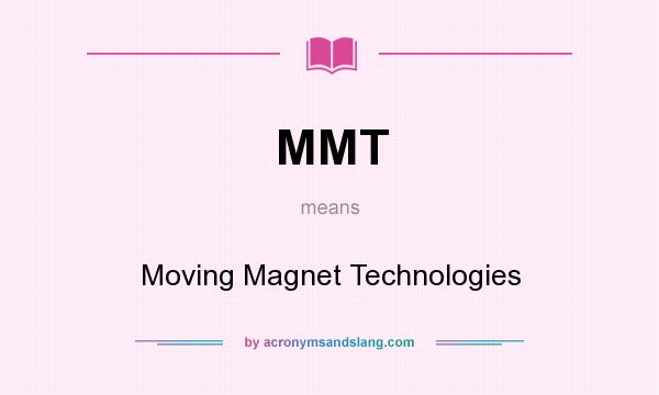 What does MMT mean? It stands for Moving Magnet Technologies